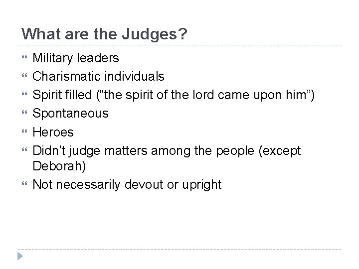 What are the Judges? Military leaders Charismatic individuals Spirit filled (“the spirit of the