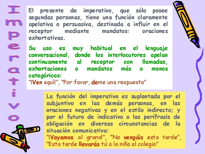 El presente de imperativo, que sólo posee segundas personas, tiene una función claramente apelativa