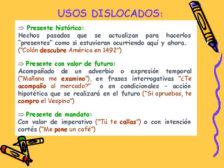 USOS DISLOCADOS: Þ Presente histórico: Hechos pasados que se actualizan para hacerlos “presentes” como