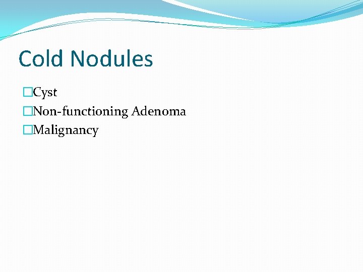 Cold Nodules �Cyst �Non-functioning Adenoma �Malignancy 