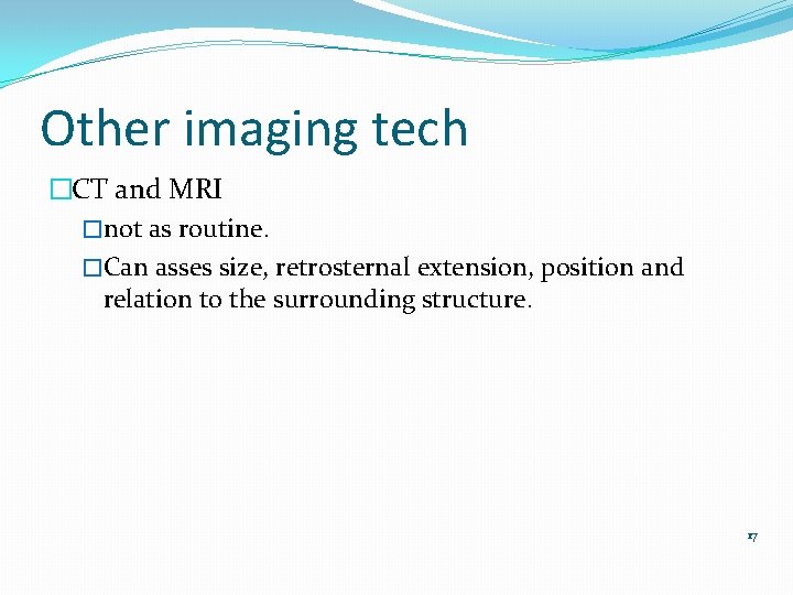 Other imaging tech �CT and MRI �not as routine. �Can asses size, retrosternal extension,