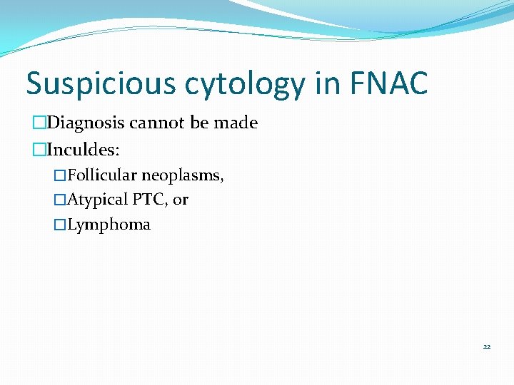 Suspicious cytology in FNAC �Diagnosis cannot be made �Inculdes: �Follicular neoplasms, �Atypical PTC, or