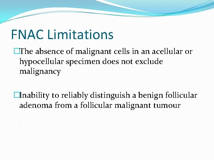 FNAC Limitations �The absence of malignant cells in an acellular or hypocellular specimen does