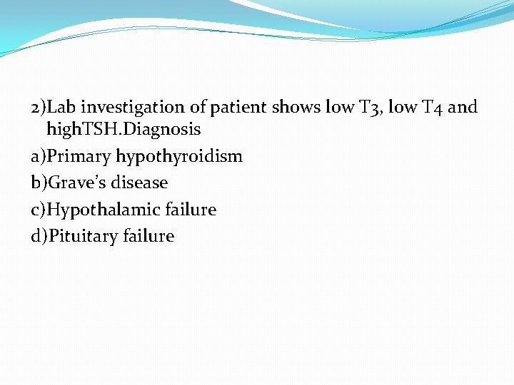 2)Lab investigation of patient shows low T 3, low T 4 and high. TSH.