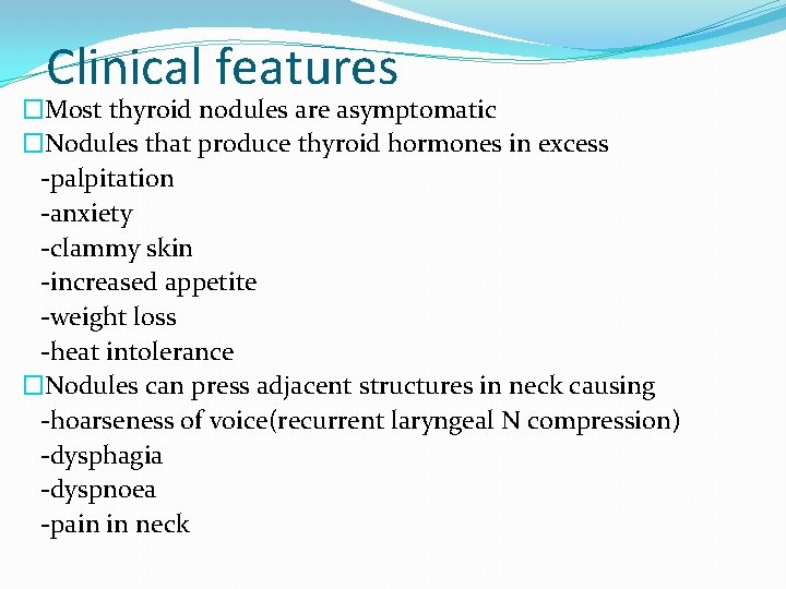 Clinical features �Most thyroid nodules are asymptomatic �Nodules that produce thyroid hormones in excess