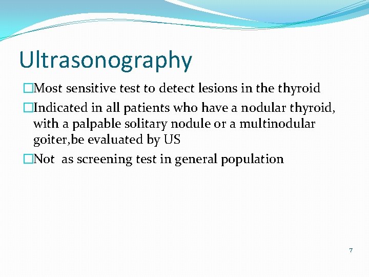 Ultrasonography �Most sensitive test to detect lesions in the thyroid �Indicated in all patients