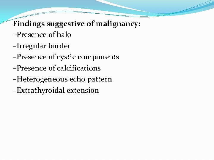 Findings suggestive of malignancy: –Presence of halo –Irregular border –Presence of cystic components –Presence