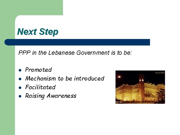 Next Step PPP in the Lebanese Government is to be: l l Promoted Mechanism