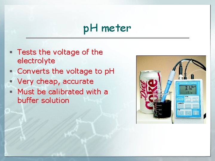 p. H meter § Tests the voltage of the electrolyte § Converts the voltage