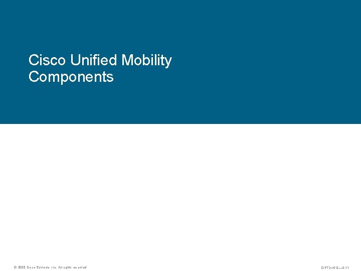 Cisco Unified Mobility Components © 2008 Cisco Systems, Inc. All rights reserved. CIPT 2