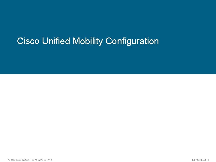 Cisco Unified Mobility Configuration © 2008 Cisco Systems, Inc. All rights reserved. CIPT 2