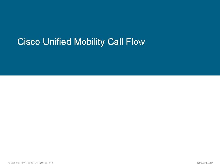 Cisco Unified Mobility Call Flow © 2008 Cisco Systems, Inc. All rights reserved. CIPT