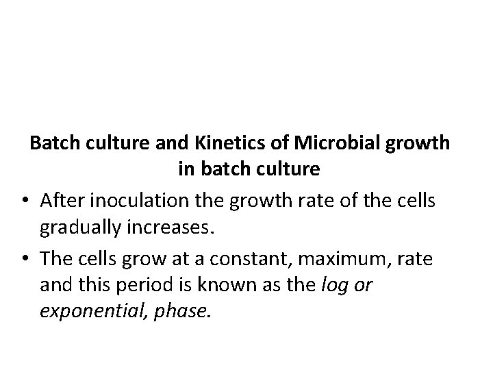 Batch culture and Kinetics of Microbial growth in batch culture • After inoculation the