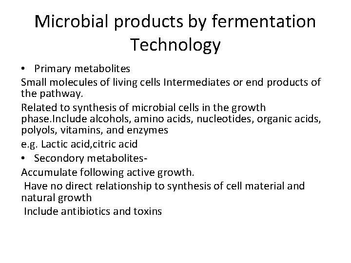 Microbial products by fermentation Technology • Primary metabolites Small molecules of living cells Intermediates