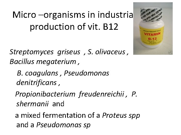 Micro –organisms in industrial production of vit. B 12 Streptomyces griseus , S. olivaceus