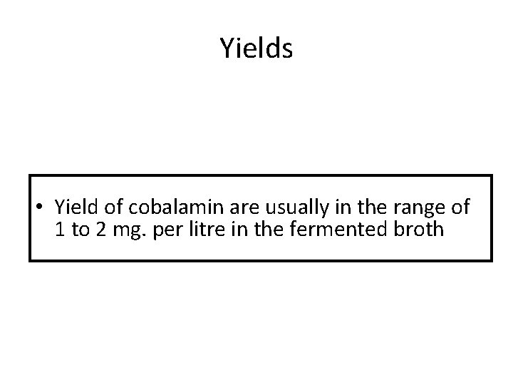 Yields • Yield of cobalamin are usually in the range of 1 to 2