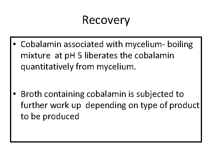 Recovery • Cobalamin associated with mycelium- boiling mixture at p. H 5 liberates the