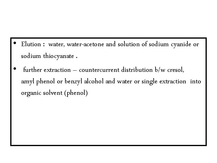  • Elution : water, water-acetone and solution of sodium cyanide or sodium thiocyanate.