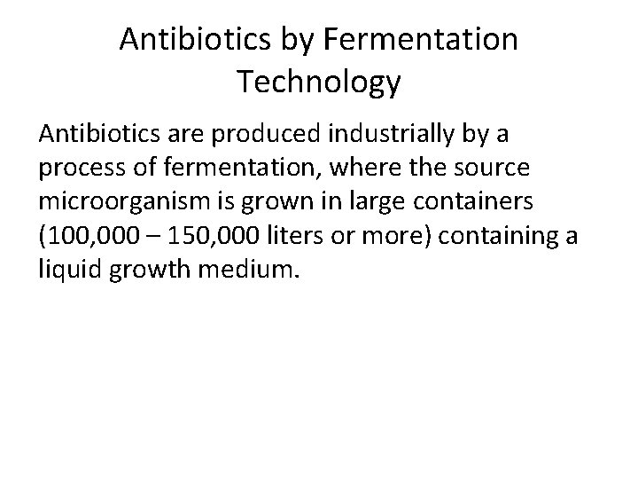 Antibiotics by Fermentation Technology Antibiotics are produced industrially by a process of fermentation, where