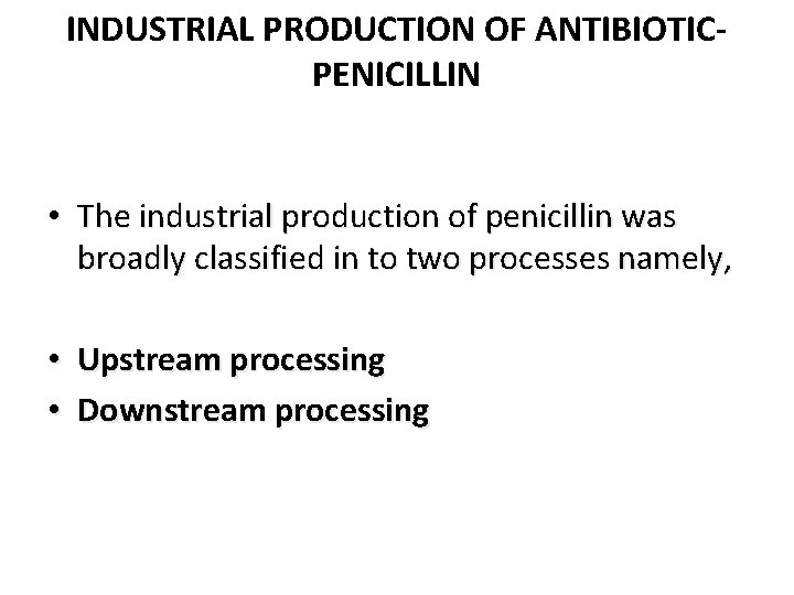 INDUSTRIAL PRODUCTION OF ANTIBIOTICPENICILLIN • The industrial production of penicillin was broadly classified in