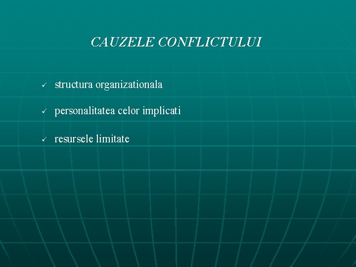 CAUZELE CONFLICTULUI ü structura organizationala ü personalitatea celor implicati ü resursele limitate 