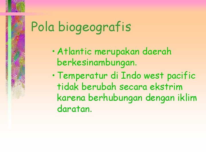 Pola biogeografis • Atlantic merupakan daerah berkesinambungan. • Temperatur di Indo west pacific tidak