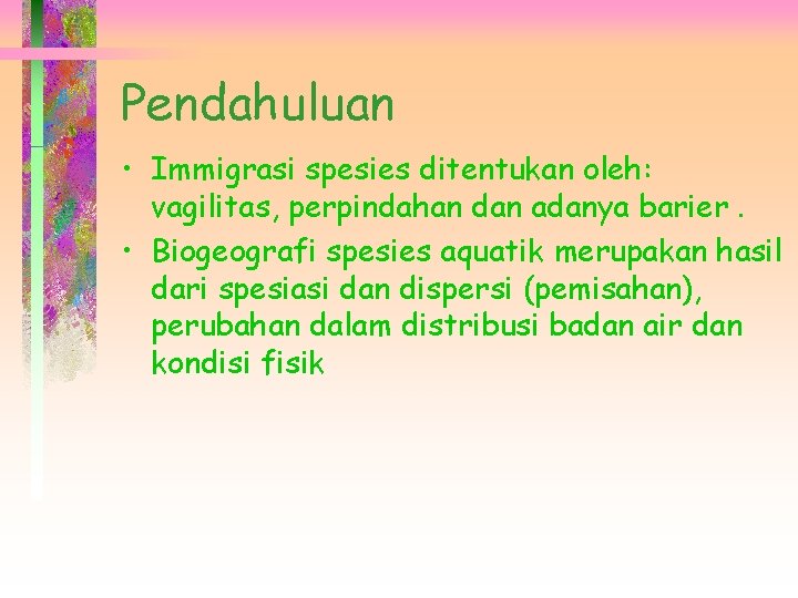 Pendahuluan • Immigrasi spesies ditentukan oleh: vagilitas, perpindahan dan adanya barier. • Biogeografi spesies