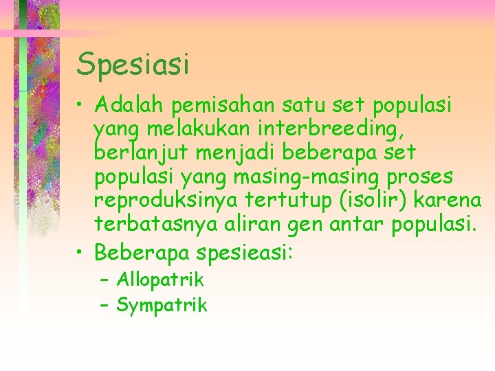 Spesiasi • Adalah pemisahan satu set populasi yang melakukan interbreeding, berlanjut menjadi beberapa set