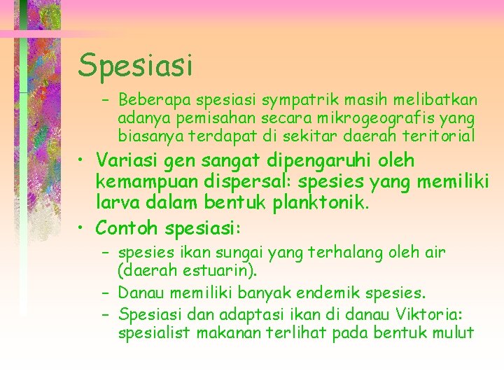 Spesiasi – Beberapa spesiasi sympatrik masih melibatkan adanya pemisahan secara mikrogeografis yang biasanya terdapat