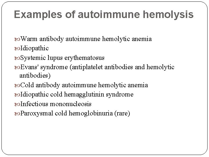 Examples of autoimmune hemolysis Warm antibody autoimmune hemolytic anemia Idiopathic Systemic lupus erythematosus Evans'