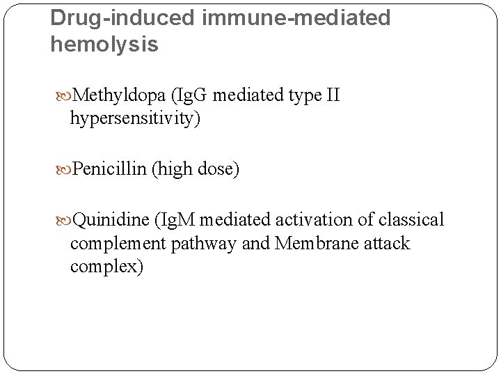 Drug-induced immune-mediated hemolysis Methyldopa (Ig. G mediated type II hypersensitivity) Penicillin (high dose) Quinidine