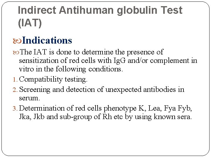 Indirect Antihuman globulin Test (IAT) Indications The IAT is done to determine the presence