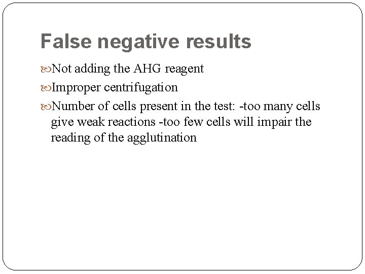 False negative results Not adding the AHG reagent Improper centrifugation Number of cells present