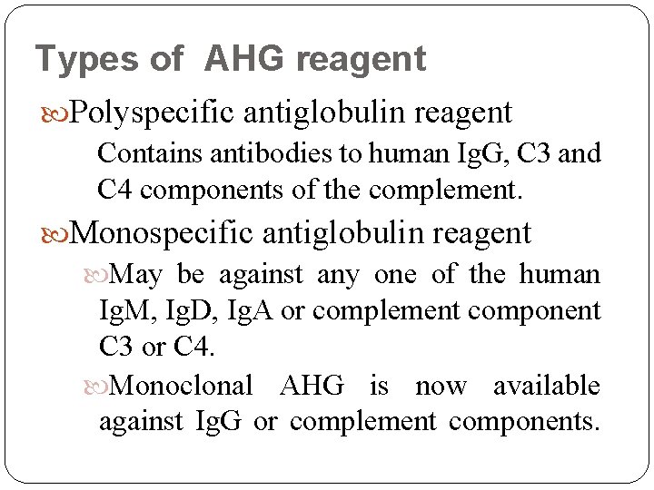 Types of AHG reagent Polyspecific antiglobulin reagent Contains antibodies to human Ig. G, C