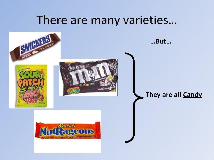 There are many varieties… …But… They are all Candy 