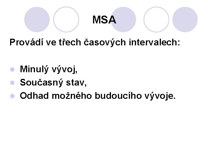 MSA Provádí ve třech časových intervalech: l Minulý vývoj, l Současný stav, l Odhad