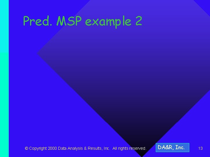 Pred. MSP example 2 © Copyright 2000 Data Analysis & Results, Inc. All rights