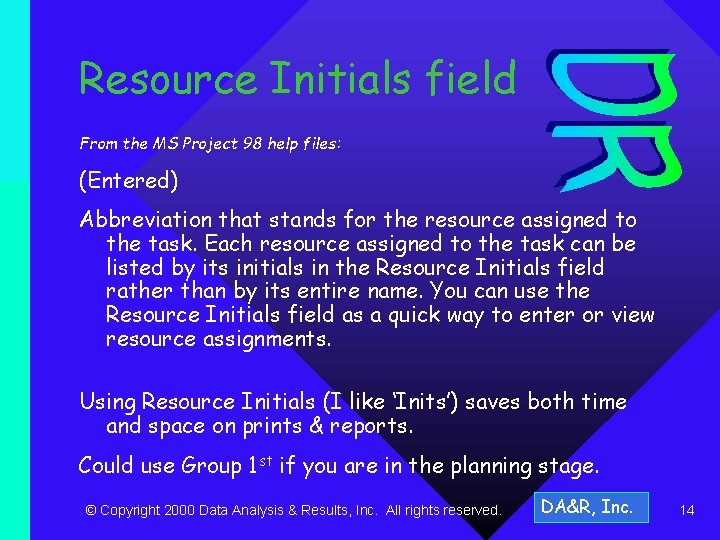 Resource Initials field From the MS Project 98 help files: (Entered) Abbreviation that stands