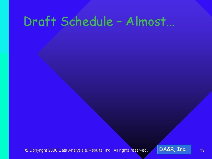 Draft Schedule – Almost… © Copyright 2000 Data Analysis & Results, Inc. All rights