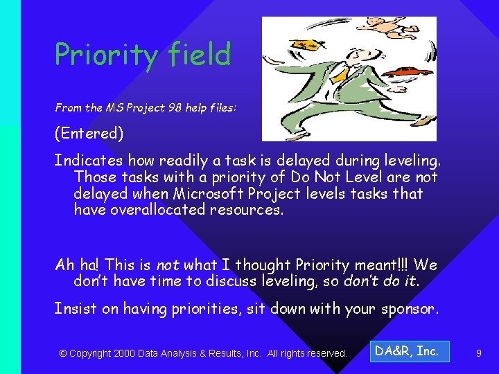 Priority field From the MS Project 98 help files: (Entered) Indicates how readily a