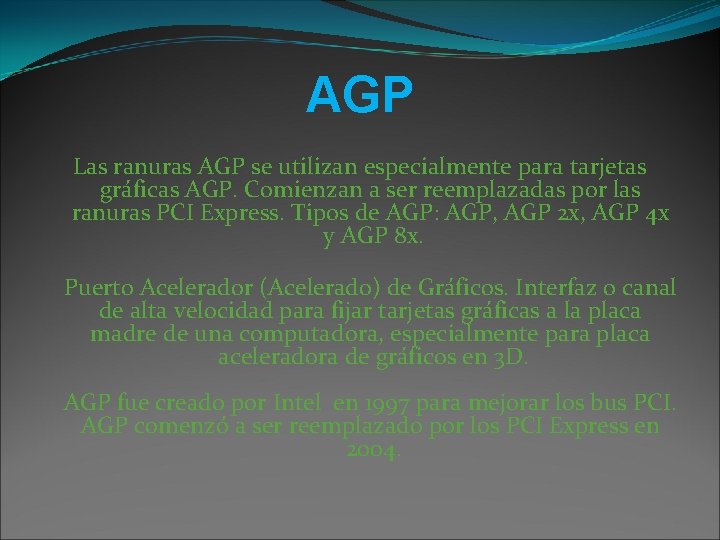 AGP Las ranuras AGP se utilizan especialmente para tarjetas gráficas AGP. Comienzan a ser