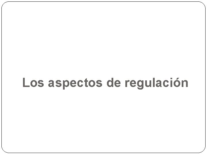 Los aspectos de regulación 