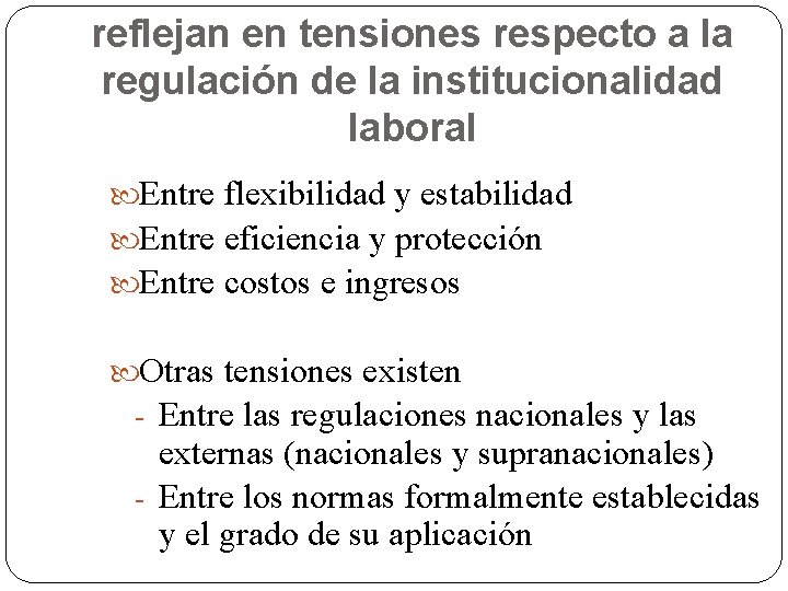 reflejan en tensiones respecto a la regulación de la institucionalidad laboral Entre flexibilidad y
