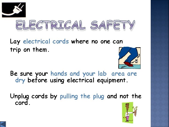 ELECTRICAL SAFETY Lay electrical cords where no one can trip on them. Be sure