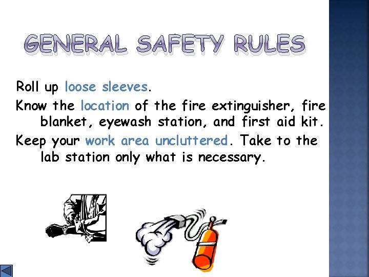 GENERAL SAFETY RULES Roll up loose sleeves. Know the location of the fire extinguisher,