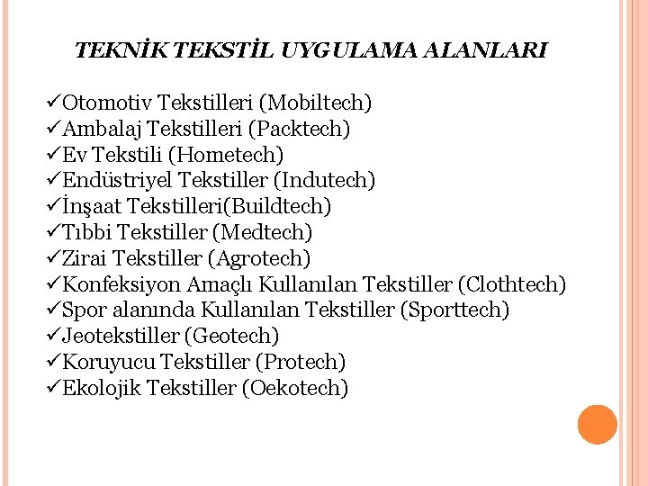 TEKNİK TEKSTİL UYGULAMA ALANLARI üOtomotiv Tekstilleri (Mobiltech) üAmbalaj Tekstilleri (Packtech) üEv Tekstili (Hometech) üEndüstriyel