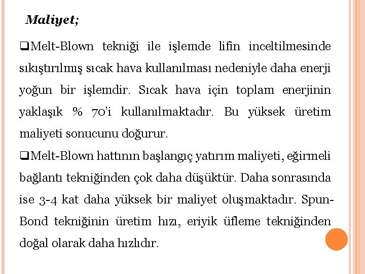 Maliyet; q. Melt-Blown tekniği ile işlemde lifin inceltilmesinde sıkıştırılmış sıcak hava kullanılması nedeniyle daha