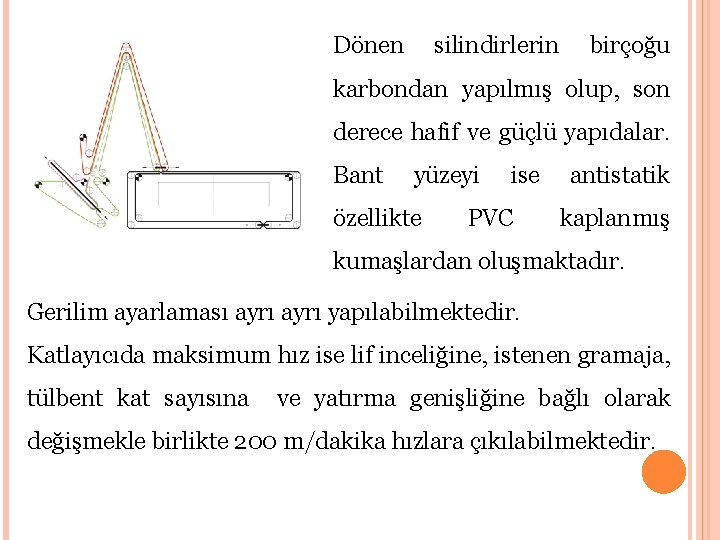 Dönen silindirlerin birçoğu karbondan yapılmış olup, son derece hafif ve güçlü yapıdalar. Bant yüzeyi