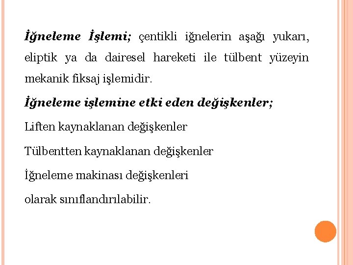 İğneleme İşlemi; çentikli iğnelerin aşağı yukarı, eliptik ya da dairesel hareketi ile tülbent yüzeyin