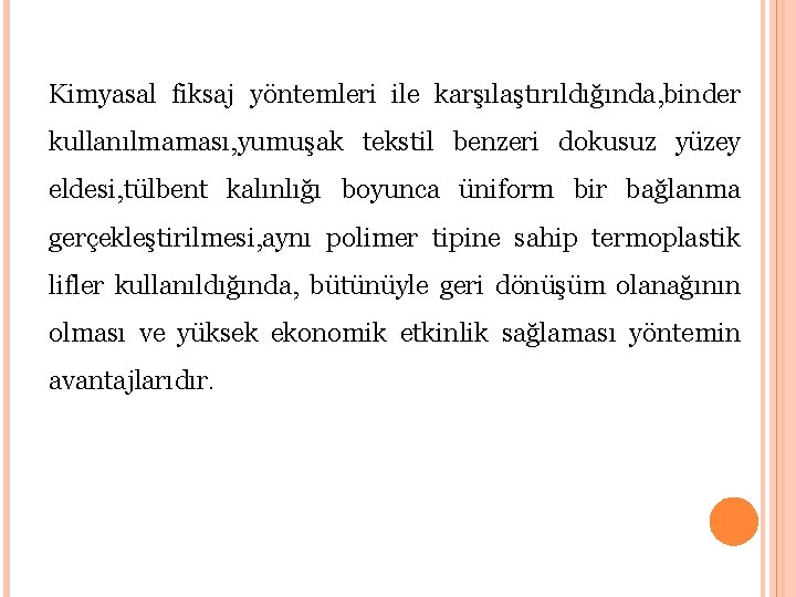 Kimyasal fiksaj yöntemleri ile karşılaştırıldığında, binder kullanılmaması, yumuşak tekstil benzeri dokusuz yüzey eldesi, tülbent